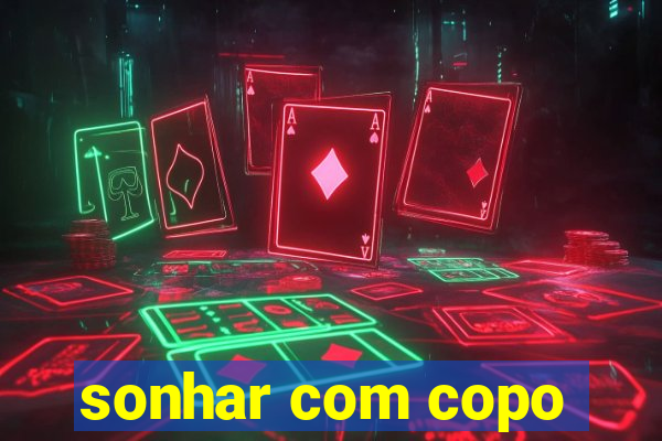 sonhar com copo